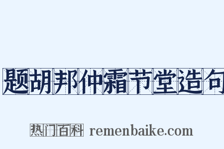 题胡邦仲霜节堂造句是什么意思的图片